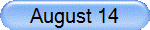 August 14