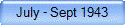 July - Sept 1943