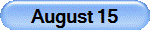 August 15